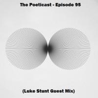 The Poeticast - Episode 95 (Luke Stunt Guest Mix)