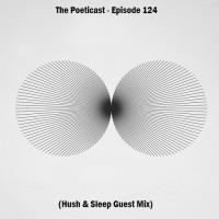 The Poeticast - Episode 124 (Hush And Sleep Guest Mix)