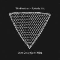 The Poeticast - Episode 144 (Rob Cesar Guest Mix)