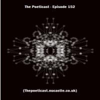 The Poeticast - Episode 152 (Thepoeticast.nucastle.co.uk)